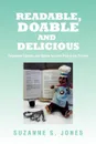 Readable, Doable and Delicious. Requested Recipes and Stories from the Past to the Present - Suzanne S. Jones