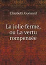 La jolie ferme, ou La vertu rompensee - Elisabeth Guénard