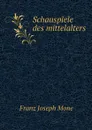Schauspiele des mittelalters - Franz Joseph Mone
