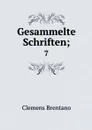 Gesammelte Schriften;. 7 - Clemens Brentano