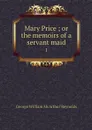 Mary Price ; or the memoirs of a servant maid. 1 - George William McArthur Reynolds