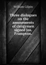 Three dialogues on the amusements of clergymen signed Jos. Frampton. - Gilpin William