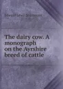 The dairy cow. A monograph on the Ayrshire breed of cattle - Edward Lewis Sturtevant