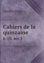 Cahiers de la quinzaine. 6-10, ser.5 - Charles Péguy