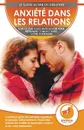 Anxiete Dans Les Relations. Comment Gerer Les Pensees Negatives, La Jalousie, L'attachement, L'insecurite, Reduire Les Conflits Et Reprendre Contact Avec Son Partenaire - Logan Thomas