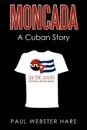 Moncada. A Cuban Story - Webster Hare Paul Webster Hare