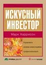 Искусный инвестор. Управляйте своими инвестициями профессионально - Харрисон Марк