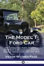 The Model T Ford Car. Its Construction, Parts, Operation and Repair - A Mechanic's Illustrated Treatise on the Automobile from 1915 - Victor Wilfred Pagé
