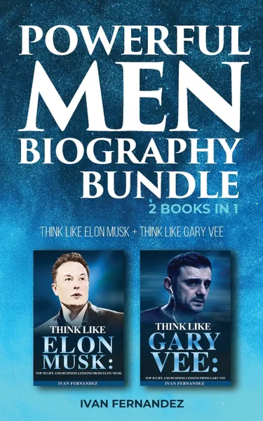 Обложка книги Powerful Men Biography Bundle. 2 Books in 1: Think Like Elon Musk + Think Like Gary Vee, Ivan Fernandez