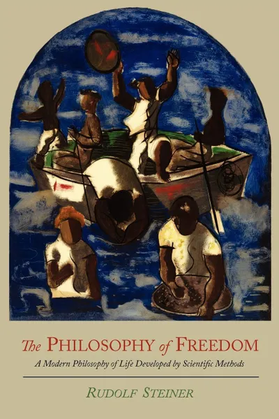 Обложка книги The Philosophy of Freedom. A Modern Philosophy of Life Developed by Scientific Methods, Rudolf Steiner, Harry Collison