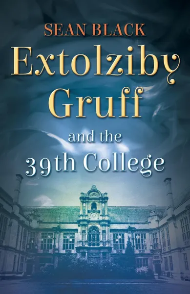 Обложка книги Extolziby Gruff and the 39th College, Sean Black