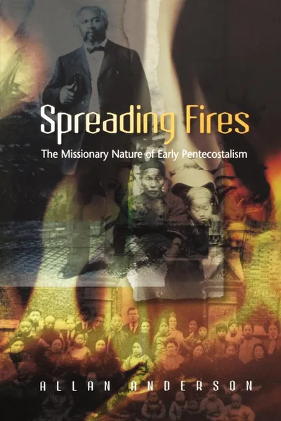 Обложка книги Spreading Fires. The Missionary Nature of Early Pentecostalism, Allan Anderson