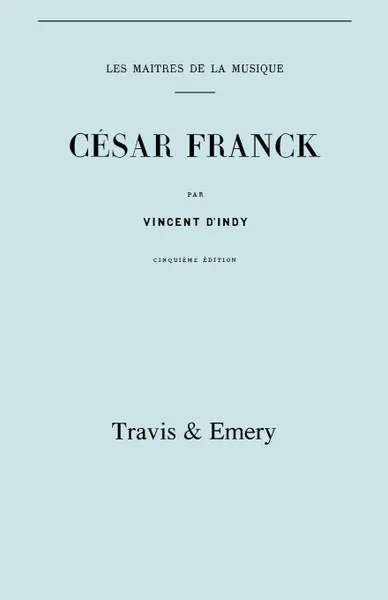 Обложка книги Cesar Franck, cinquieme edition. (Facsimile 1910). (Cesar Franck)., Vincent d'Indy