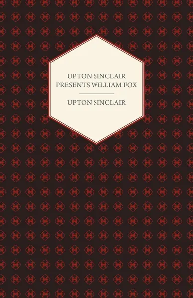 Обложка книги Upton Sinclair Presents William Fox, Upton Sinclair