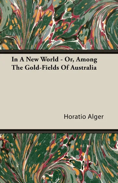 Обложка книги In A New World - Or, Among The Gold-Fields Of Australia, Horatio Alger