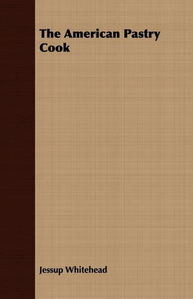 Обложка книги The American Pastry Cook, Jessup Whitehead