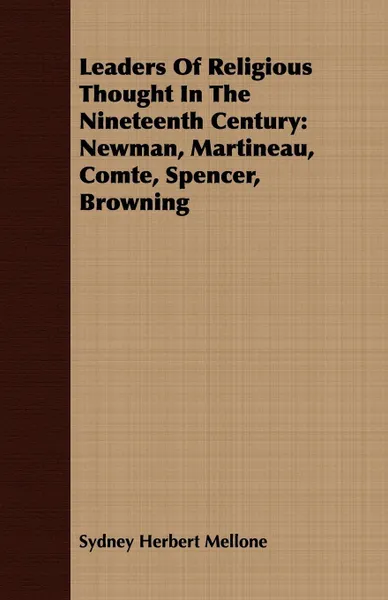 Обложка книги Leaders Of Religious Thought In The Nineteenth Century. Newman, Martineau, Comte, Spencer, Browning, Sydney Herbert Mellone