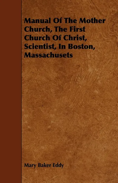 Обложка книги Manual of the Mother Church, the First Church of Christ, Scientist, in Boston, Massachusets, Mary Baker Eddy