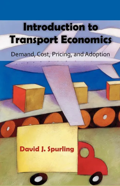 Обложка книги Introduction to Transport Economics. Demand, Cost, Pricing, and Adoption, David J. Spurling