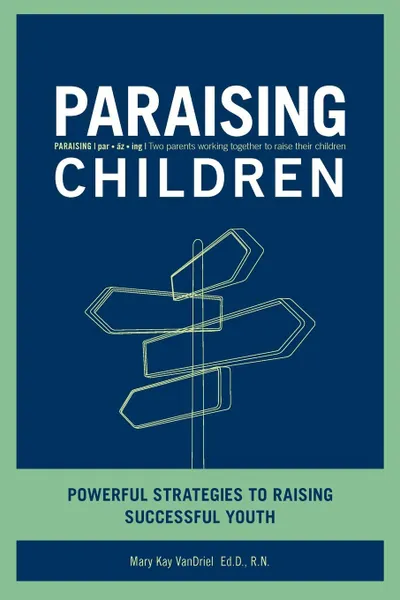 Обложка книги Paraising Children. Powerful Strategies to Raising Successful Youth, Mary Kay Vandriel