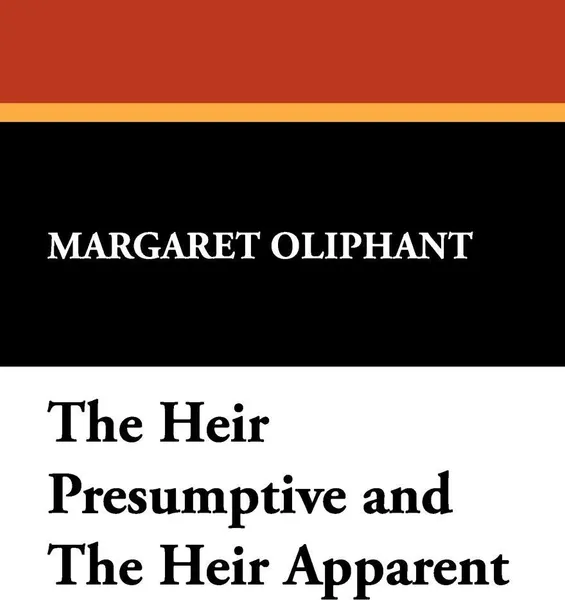 Обложка книги The Heir Presumptive and the Heir Apparent, Margaret Wilson Oliphant