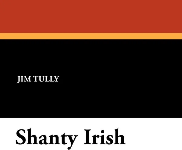 Обложка книги Shanty Irish, Jim Tully