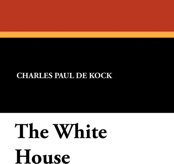 Обложка книги The White House, Charles Paul De Kock, George Burnham Ives