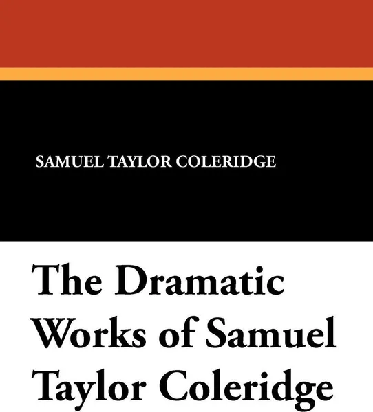 Обложка книги The Dramatic Works of Samuel Taylor Coleridge, Samuel Taylor Coleridge