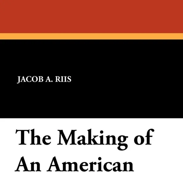 Обложка книги The Making of An American, Jacob A. Riis