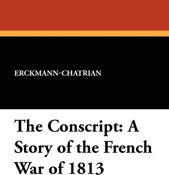 Обложка книги The Conscript. A Story of the French War of 1813, Erckmann-Chatrian