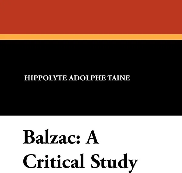 Обложка книги Balzac. A Critical Study, Hippolyte Adolphe Taine, Lorenzo O'Rourke