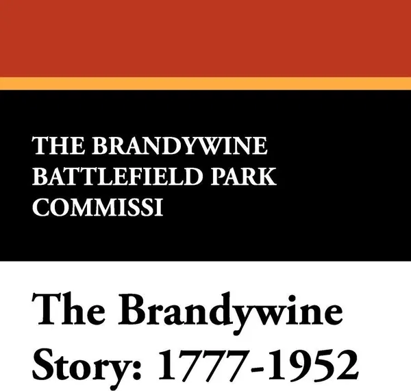 Обложка книги The Brandywine Story. 1777-1952, The Brandywine Battlefield Park Commissi