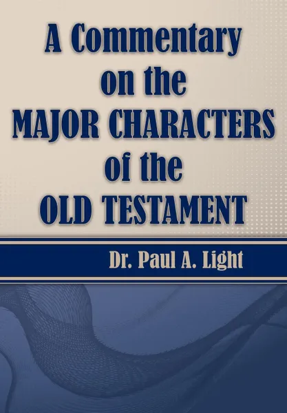 Обложка книги A Commentary on the Major Bible Characters of the Old Testament, Paul A. Light