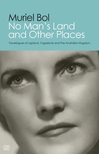 Обложка книги No Man's Land and Other Places - Travelogues of Lapland, Yugoslavia and The Anatolian Kingdom, Muriel Bol