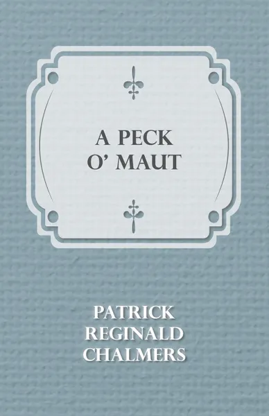 Обложка книги A Peck O' Maut, Patrick Reginald Chalmers