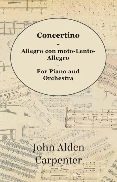 Обложка книги Concertino - Allegro con moto-Lento-Allegro - For Piano and Orchestra, John Alden Carpenter