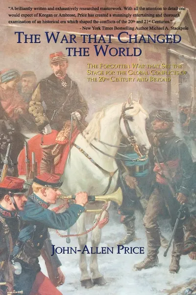 Обложка книги The War that Changed the World. The Forgotten War that Set the Stage for the Global Conflicts of the 20th Century and Beyond, John-Allen Price