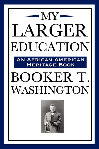 Обложка книги My Larger Education (an African American Heritage Book), Booker T. Washington