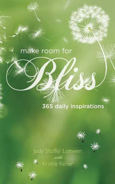 Обложка книги Make Room for Bliss. 365 Daily Inspirations, Judy Stoffel Loewen, Kristie Keller