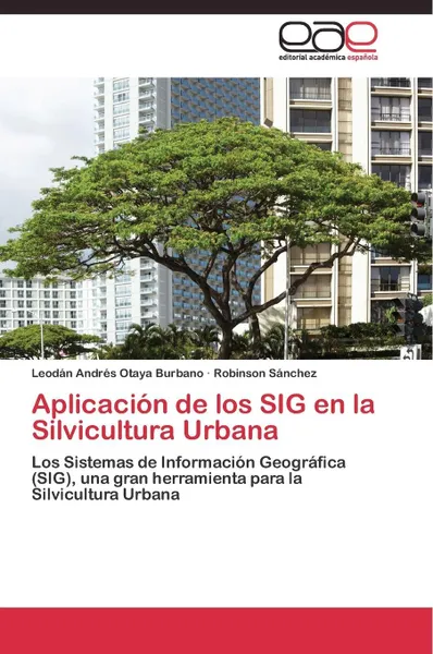 Обложка книги Aplicacion de los SIG en la Silvicultura Urbana, Otaya Burbano Leodán Andrés, Sánchez Robinson