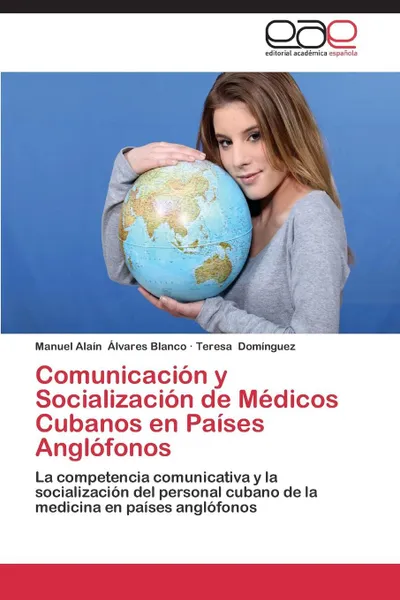 Обложка книги Comunicacion y Socializacion de Medicos Cubanos En Paises Anglofonos, Alvares Blanco Manuel Alain, Dominguez Teresa