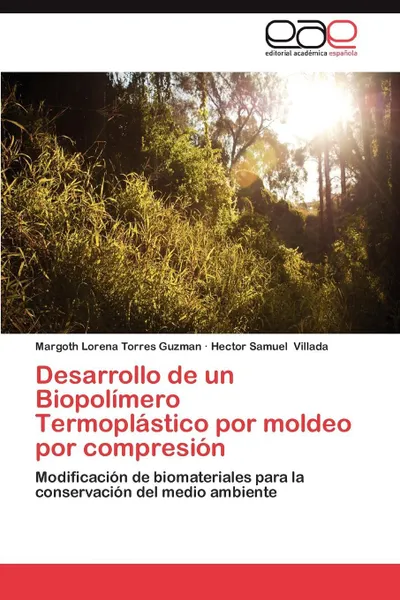 Обложка книги Desarrollo de Un Biopolimero Termoplastico Por Moldeo Por Compresion, Torres Guzman Margoth Lorena, Villada Hector Samuel