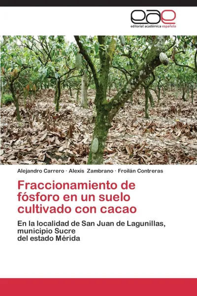 Обложка книги Fraccionamiento de fosforo en un suelo cultivado con cacao, Carrero Alejandro, Zambrano Alexis, Contreras Froilán