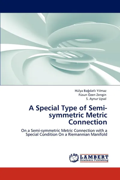 Обложка книги A Special Type of  Semi-symmetric Metric Connection, Hülya Bağdatlı Yılmaz, Füsun Özen Zengin, S. Aynur Uysal