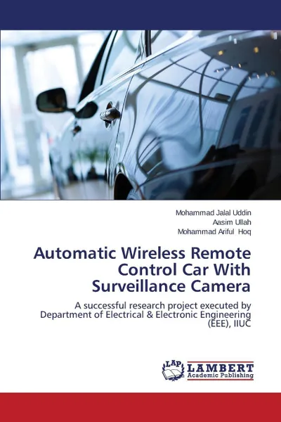 Обложка книги Automatic Wireless Remote Control Car With Surveillance Camera, Uddin Mohammad Jalal, Ullah Aasim, Hoq Mohammad Ariful