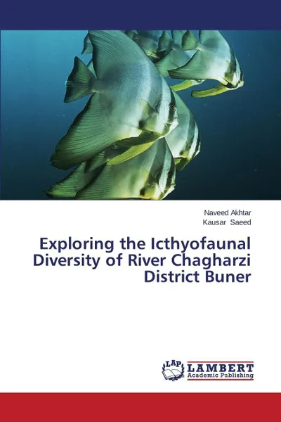 Обложка книги Exploring the Icthyofaunal Diversity of River Chagharzi District Buner, Akhtar Naveed, Saeed Kausar