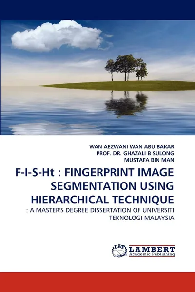 Обложка книги F-I-S-Ht. Fingerprint Image Segmentation Using Hierarchical Technique, Wan Aezwani Wan Abu Bakar, Prof Dr Ghazali B. Sulong, Mustafa Bin Man