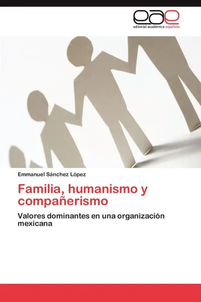 Обложка книги Familia, Humanismo y Companerismo, Emmanuel S. Nchez L. Pez, Emmanuel Sanchez Lopez