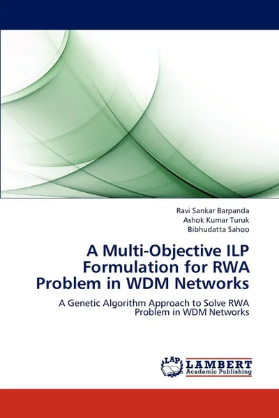 Обложка книги A Multi-Objective ILP Formulation for RWA Problem in WDM Networks, Ravi Sankar Barpanda, Ashok Kumar Turuk, Bibhudatta Sahoo