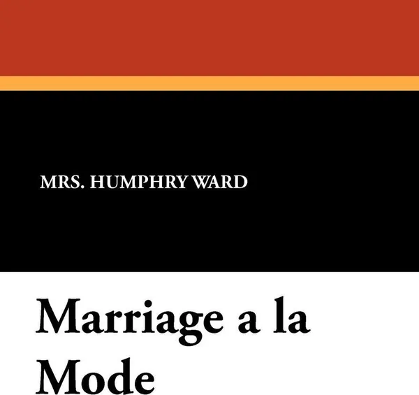 Обложка книги Marriage a la Mode, Mrs Humphrey Ward